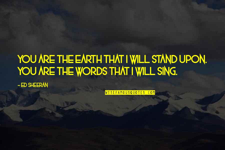 The Words I Love You Quotes By Ed Sheeran: You are the earth that I will stand