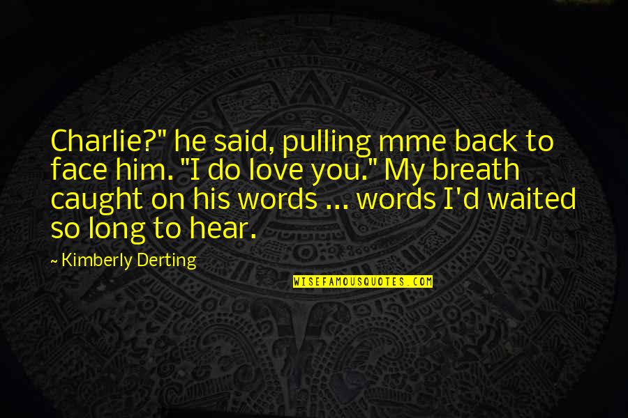 The Words I Love You Quotes By Kimberly Derting: Charlie?" he said, pulling mme back to face