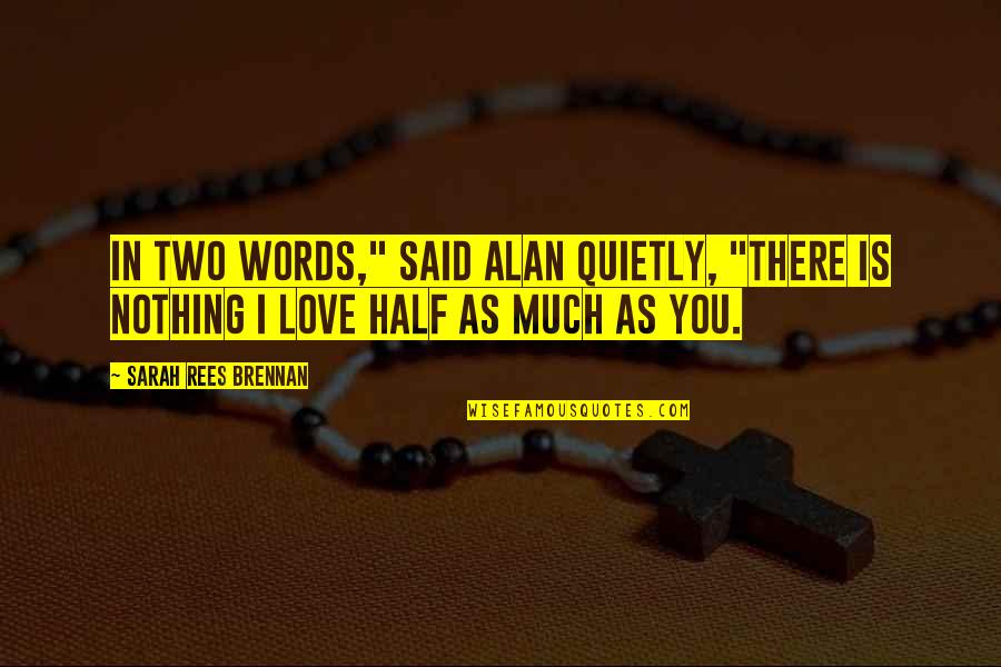 The Words I Love You Quotes By Sarah Rees Brennan: In two words," said Alan quietly, "there is