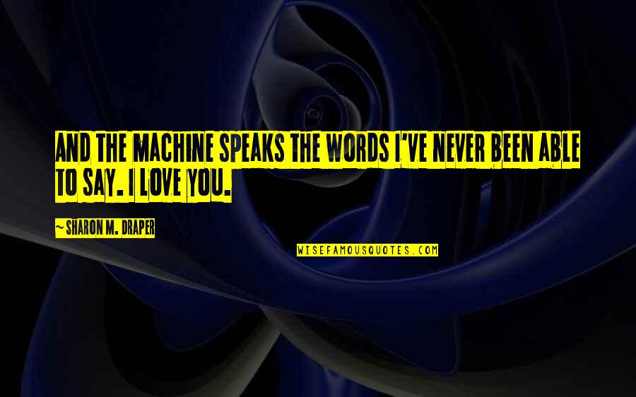 The Words I Love You Quotes By Sharon M. Draper: And the machine speaks the words I've never