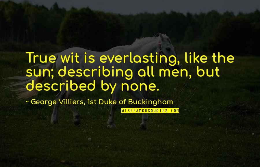 The Words I Wish I Said Quotes By George Villiers, 1st Duke Of Buckingham: True wit is everlasting, like the sun; describing