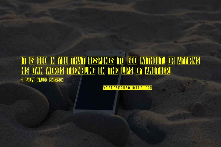 The Words Of God Quotes By Ralph Waldo Emerson: It is God in you that responds to