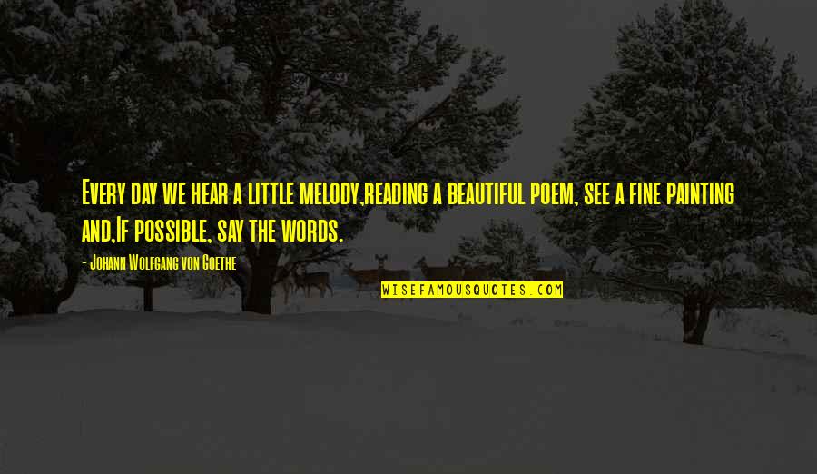 The Words We Say Quotes By Johann Wolfgang Von Goethe: Every day we hear a little melody,reading a