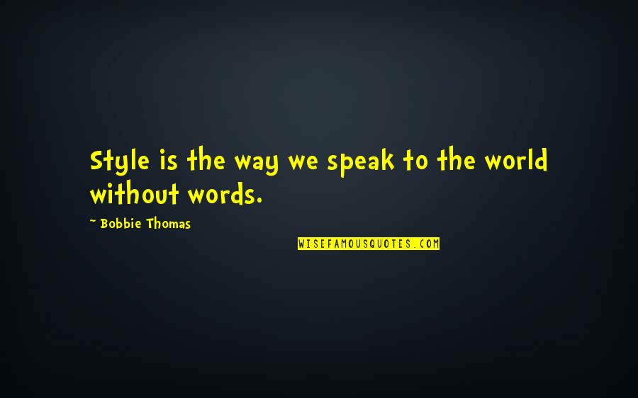 The Words We Speak Quotes By Bobbie Thomas: Style is the way we speak to the