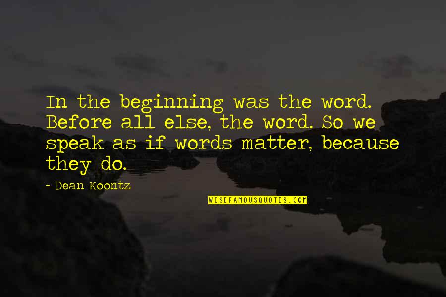 The Words We Speak Quotes By Dean Koontz: In the beginning was the word. Before all