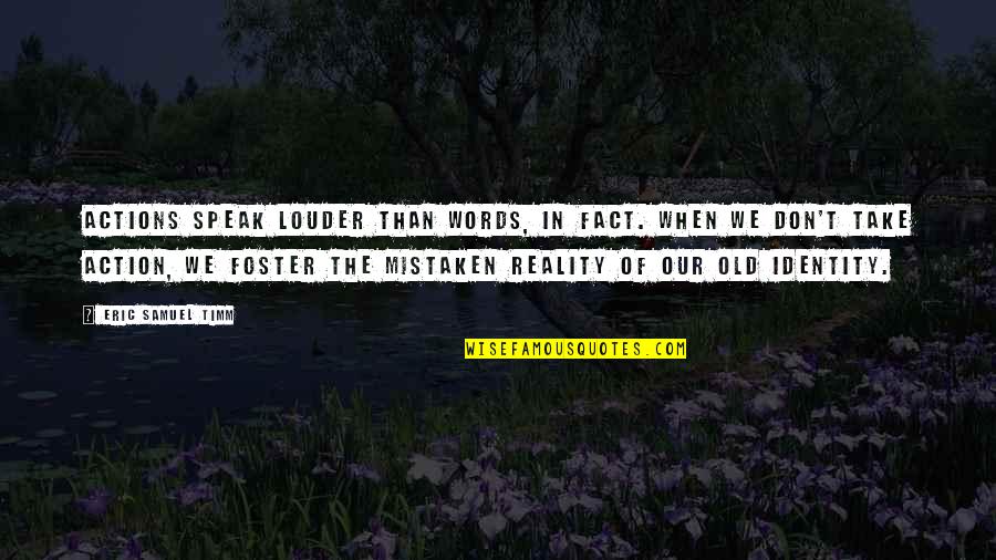 The Words We Speak Quotes By Eric Samuel Timm: Actions speak louder than words, in fact. When