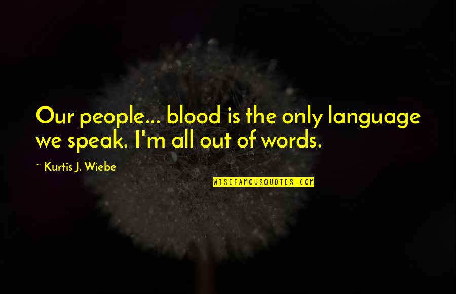 The Words We Speak Quotes By Kurtis J. Wiebe: Our people... blood is the only language we