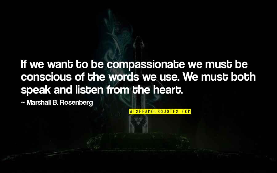 The Words We Speak Quotes By Marshall B. Rosenberg: If we want to be compassionate we must