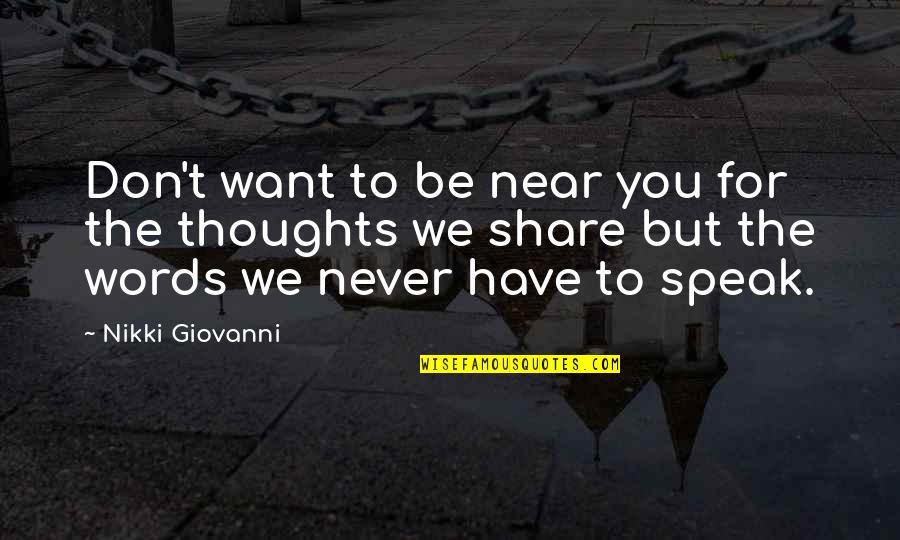 The Words We Speak Quotes By Nikki Giovanni: Don't want to be near you for the
