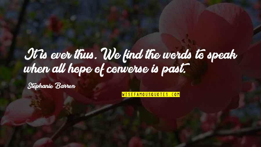 The Words We Speak Quotes By Stephanie Barron: It is ever thus. We find the words