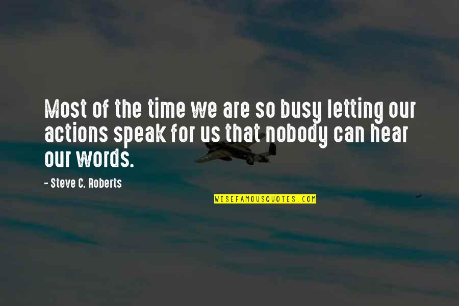 The Words We Speak Quotes By Steve C. Roberts: Most of the time we are so busy