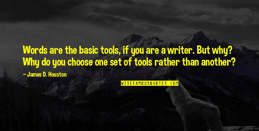 The Words You Choose Quotes By James D. Houston: Words are the basic tools, if you are