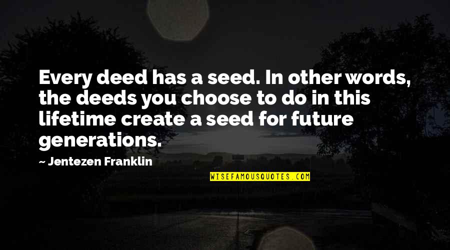 The Words You Choose Quotes By Jentezen Franklin: Every deed has a seed. In other words, The Words You Choose Quotes By Jentezen Franklin: Every deed has a seed. In other words,