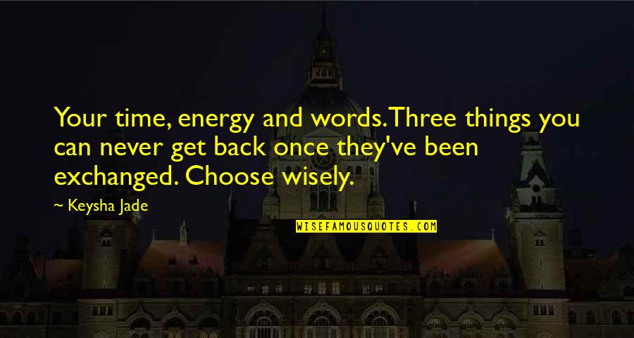 The Words You Choose Quotes By Keysha Jade: Your time, energy and words.Three things you can