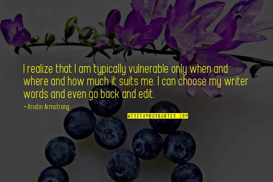 The Words You Choose Quotes By Kristin Armstrong: I realize that I am typically vulnerable only The Words You Choose Quotes By Kristin Armstrong: I realize that I am typically vulnerable only