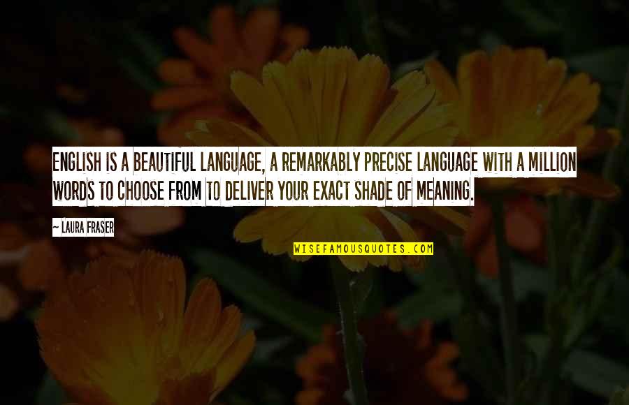 The Words You Choose Quotes By Laura Fraser: English is a beautiful language, a remarkably precise