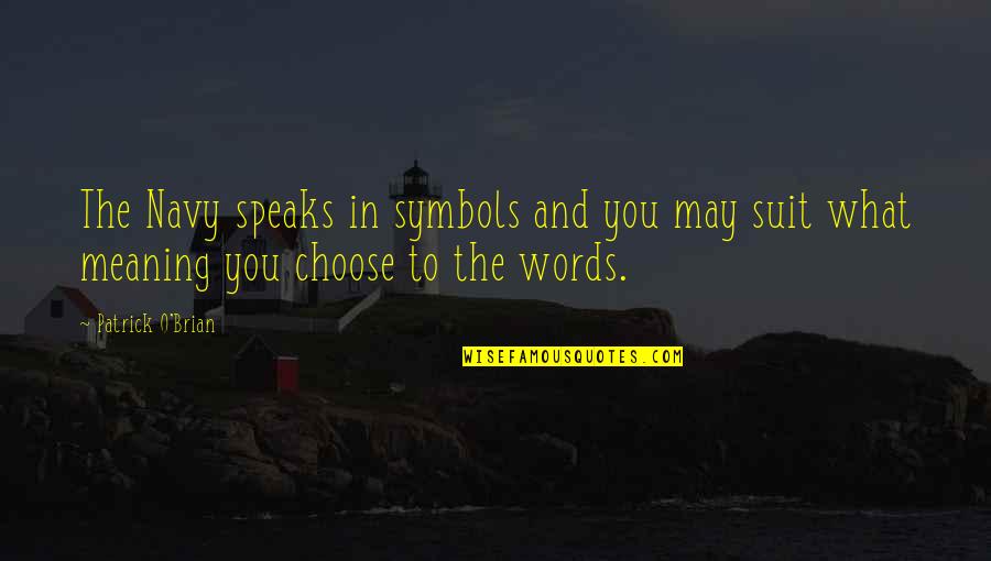 The Words You Choose Quotes By Patrick O'Brian: The Navy speaks in symbols and you may