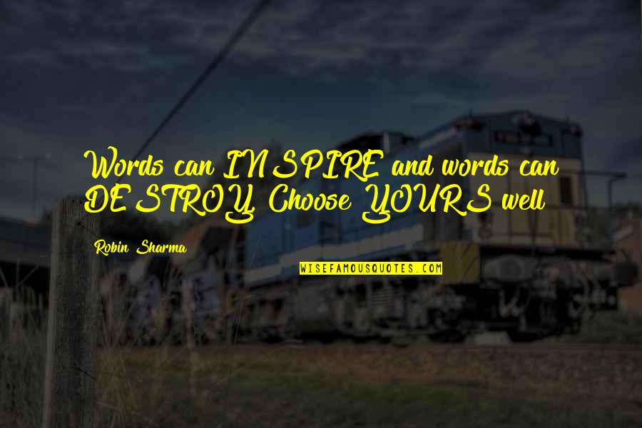 The Words You Choose Quotes By Robin Sharma: Words can INSPIRE and words can DESTROY. Choose The Words You Choose Quotes By Robin Sharma: Words can INSPIRE and words can DESTROY. Choose