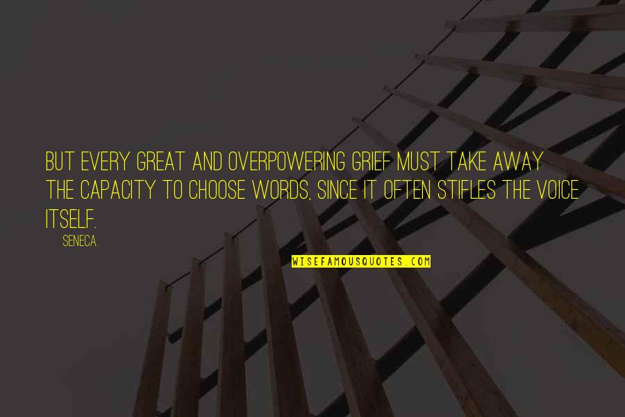 The Words You Choose Quotes By Seneca.: But every great and overpowering grief must take