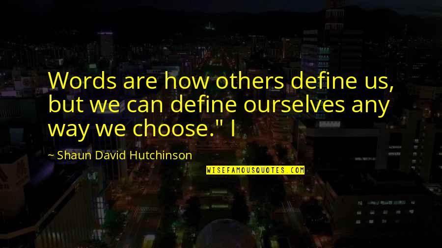 The Words You Choose Quotes By Shaun David Hutchinson: Words are how others define us, but we