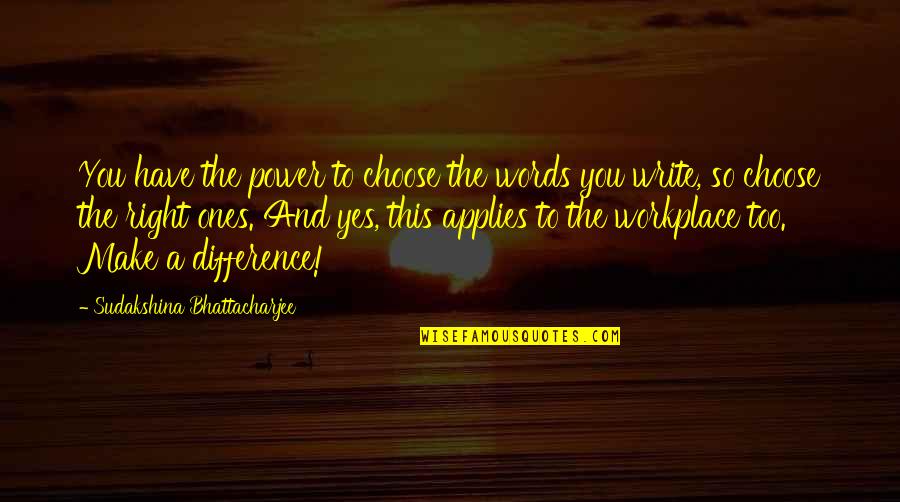 The Words You Choose Quotes By Sudakshina Bhattacharjee: You have the power to choose the words