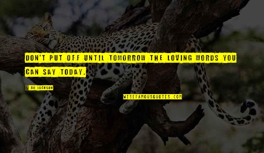 The Words You Say Quotes By Bo Jackson: Don't put off until tomorrow the loving words