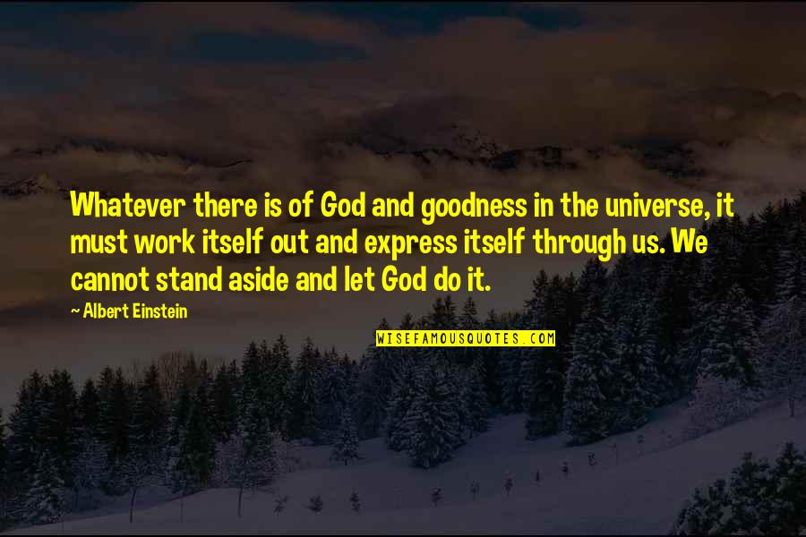 The Work Of God Quotes By Albert Einstein: Whatever there is of God and goodness in