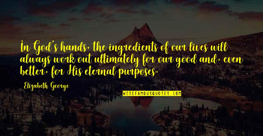 The Work Of God Quotes By Elizabeth George: In God's hands, the ingredients of our lives