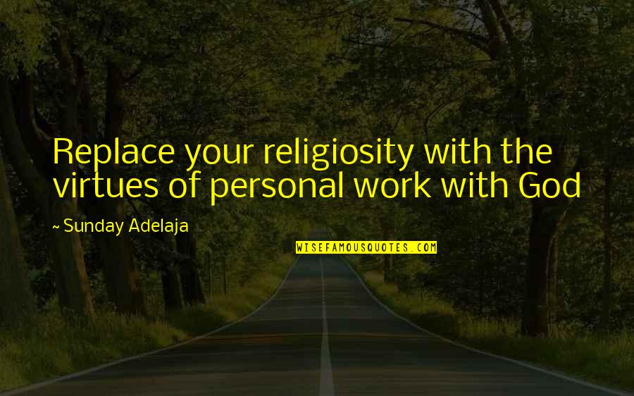 The Work Of God Quotes By Sunday Adelaja: Replace your religiosity with the virtues of personal