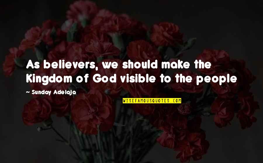 The Work Of God Quotes By Sunday Adelaja: As believers, we should make the Kingdom of