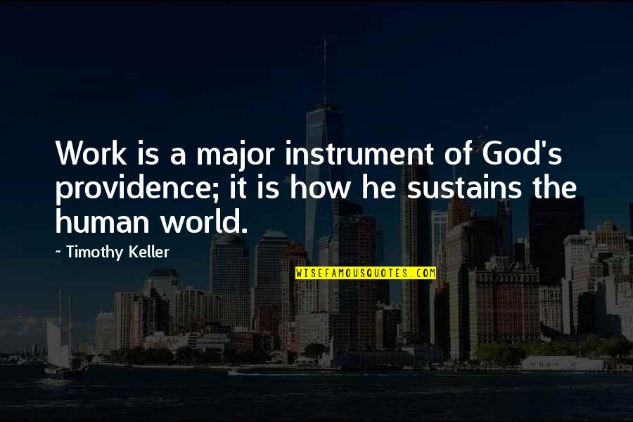 The Work Of God Quotes By Timothy Keller: Work is a major instrument of God's providence;