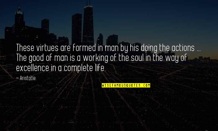 The Working Man Quotes By Aristotle.: These virtues are formed in man by his