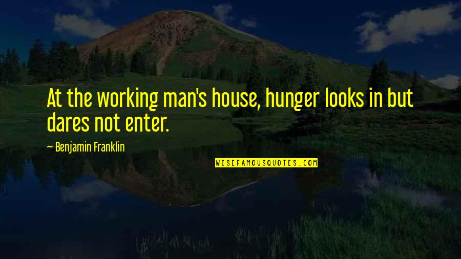 The Working Man Quotes By Benjamin Franklin: At the working man's house, hunger looks in