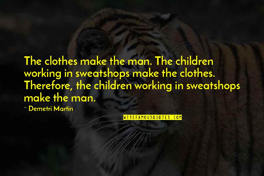 The Working Man Quotes By Demetri Martin: The clothes make the man. The children working