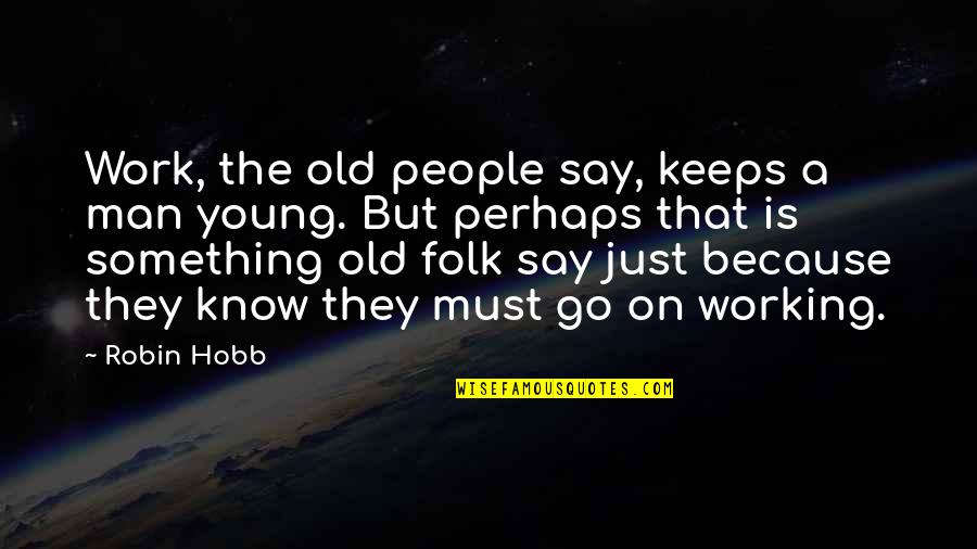 The Working Man Quotes By Robin Hobb: Work, the old people say, keeps a man