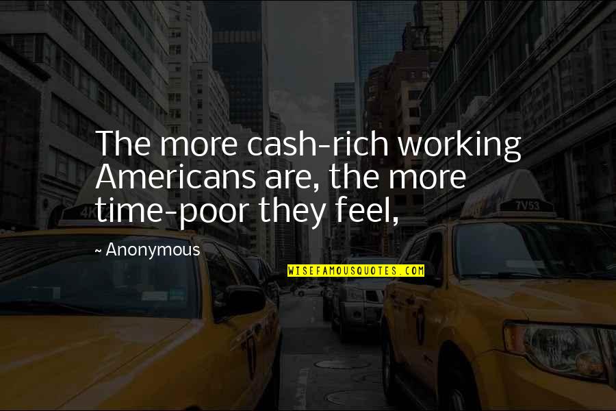 The Working Poor Quotes By Anonymous: The more cash-rich working Americans are, the more