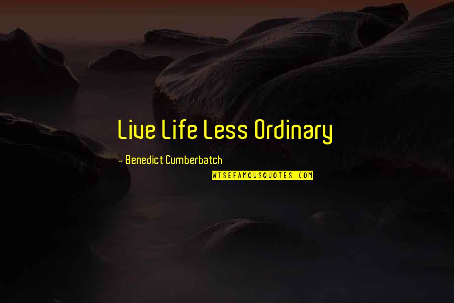 The Working Poor Quotes By Benedict Cumberbatch: Live Life Less Ordinary