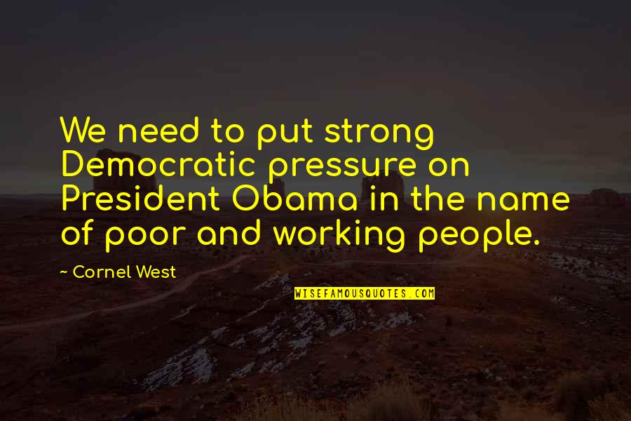 The Working Poor Quotes By Cornel West: We need to put strong Democratic pressure on