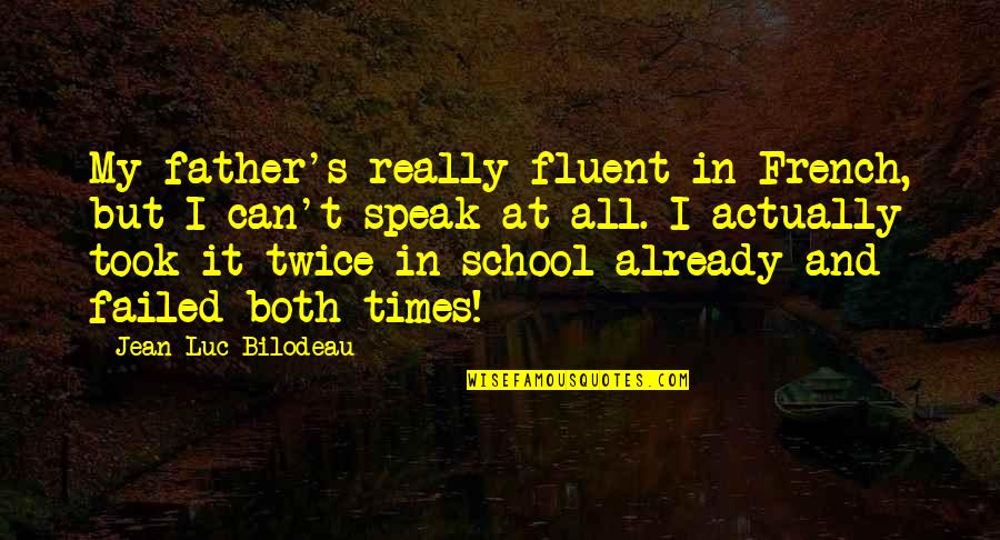 The Working Poor Quotes By Jean-Luc Bilodeau: My father's really fluent in French, but I