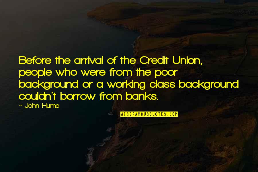 The Working Poor Quotes By John Hume: Before the arrival of the Credit Union, people