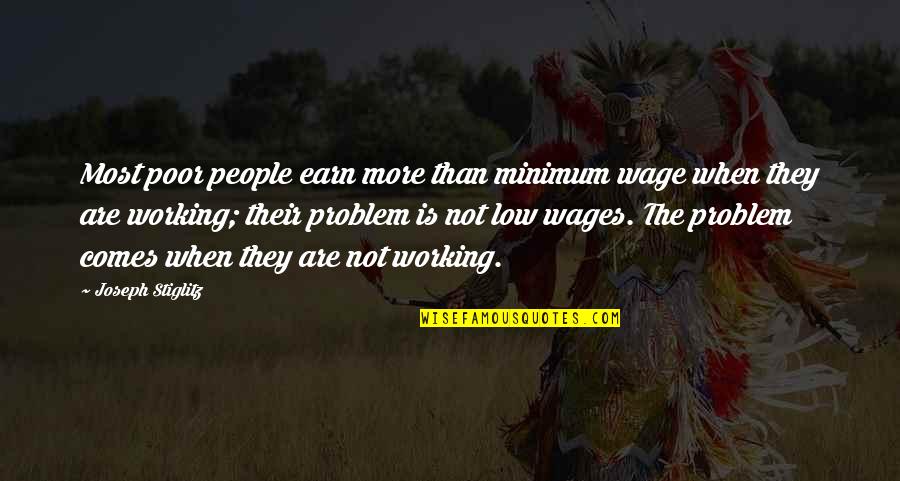 The Working Poor Quotes By Joseph Stiglitz: Most poor people earn more than minimum wage