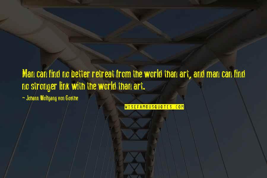 The World And Art Quotes By Johann Wolfgang Von Goethe: Man can find no better retreat from the