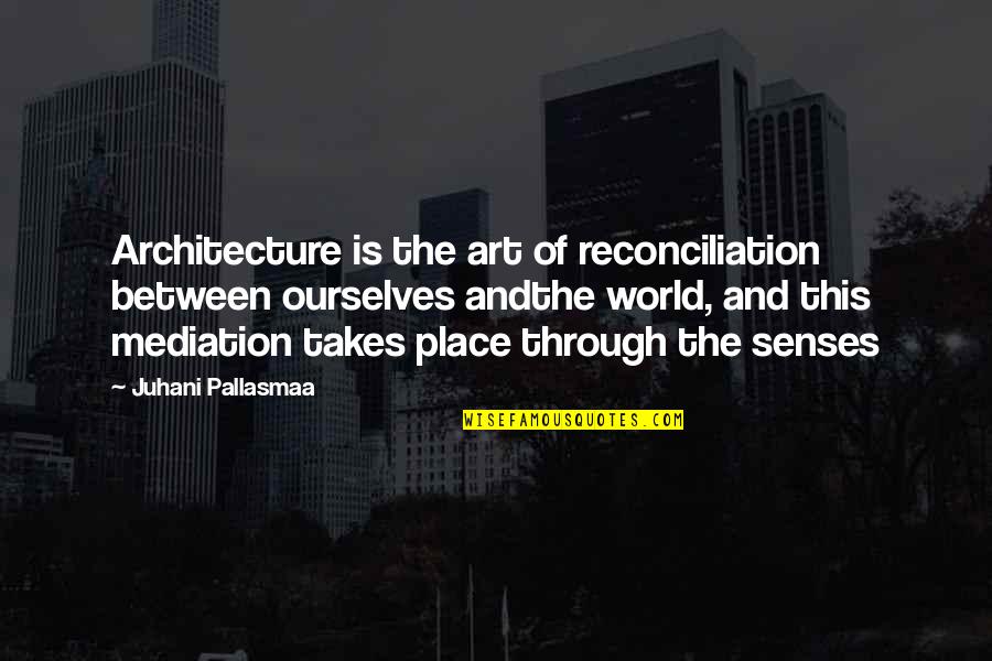 The World And Art Quotes By Juhani Pallasmaa: Architecture is the art of reconciliation between ourselves