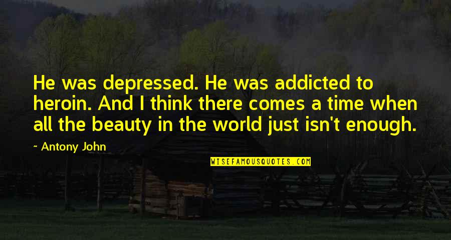 The World And Beauty Quotes By Antony John: He was depressed. He was addicted to heroin.
