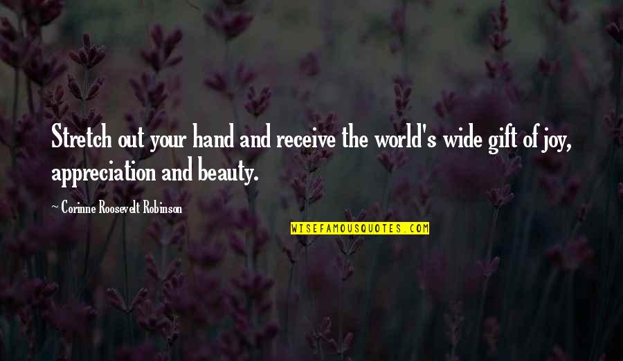 The World And Beauty Quotes By Corinne Roosevelt Robinson: Stretch out your hand and receive the world's