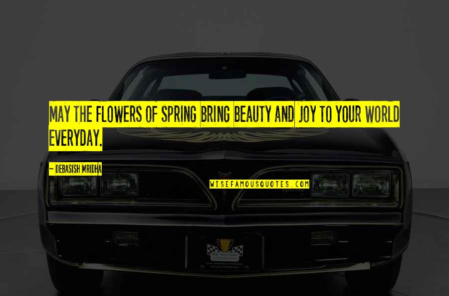 The World And Beauty Quotes By Debasish Mridha: May the flowers of spring bring beauty and