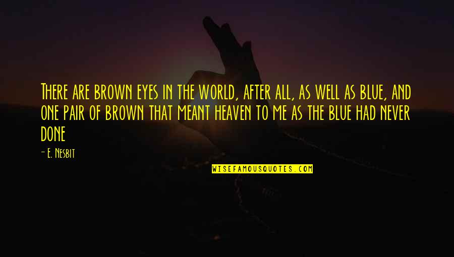 The World And Beauty Quotes By E. Nesbit: There are brown eyes in the world, after