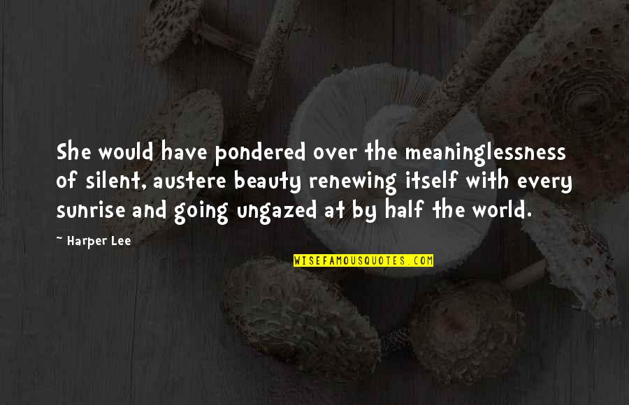 The World And Beauty Quotes By Harper Lee: She would have pondered over the meaninglessness of