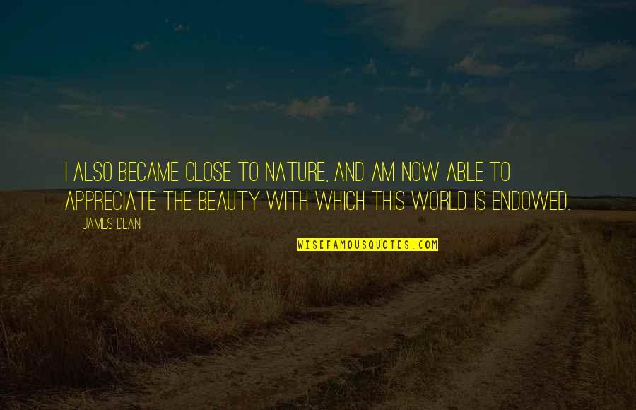 The World And Beauty Quotes By James Dean: I also became close to nature, and am