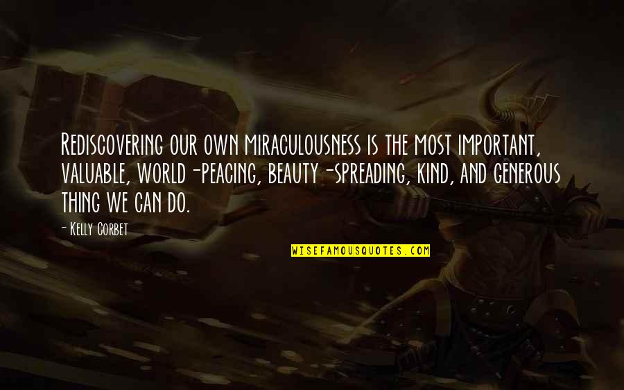 The World And Beauty Quotes By Kelly Corbet: Rediscovering our own miraculousness is the most important,